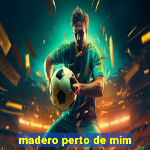 madero perto de mim